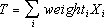 T equals the sum over i of Weight sub i times X sub i.